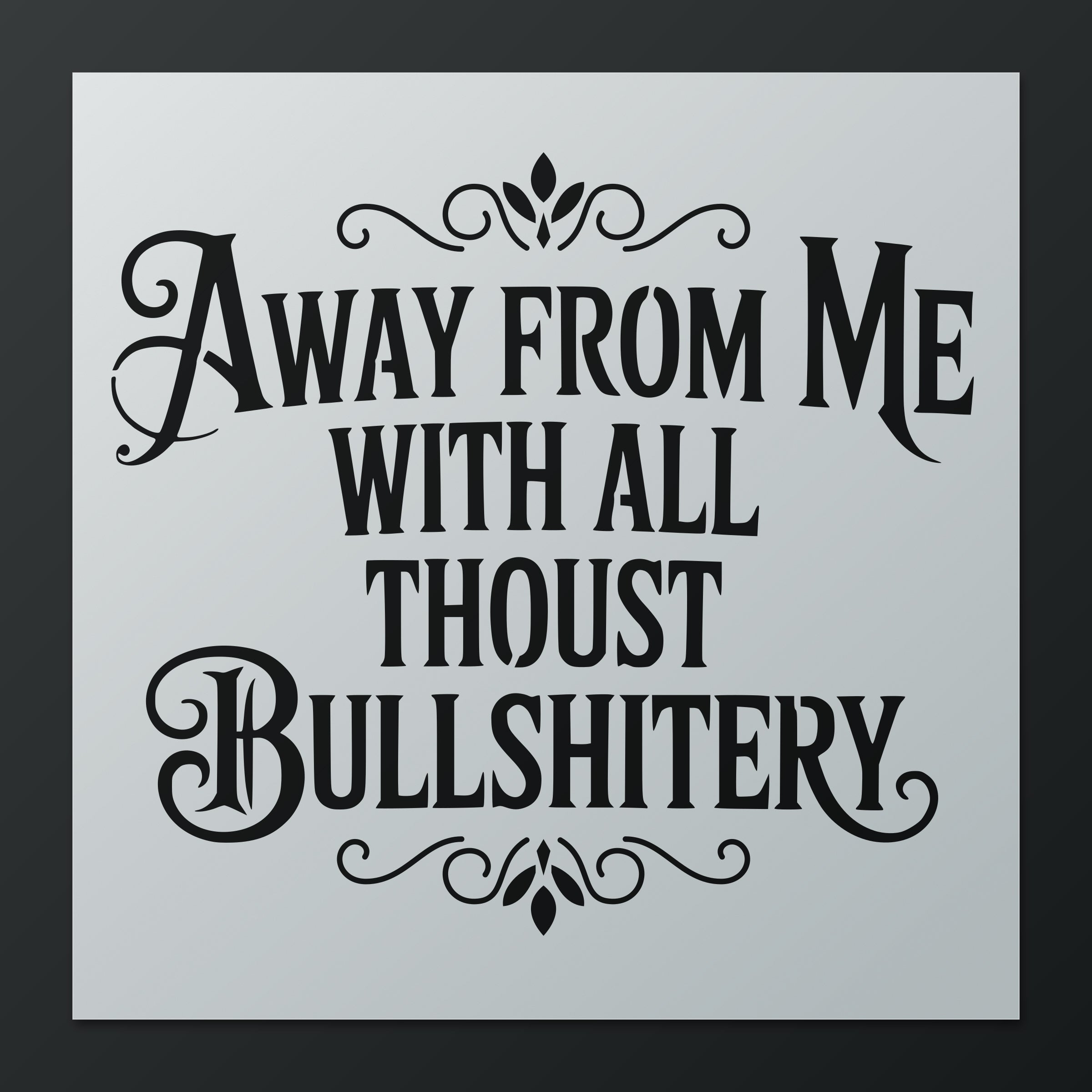 Away From Me With All Thoust Bullshittery Stencil | 12x12 Reusable Myl ...